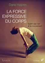 HALPRIN Daria  La force expressive du corps. Guérir par l´art et le mouvement (2ème édition) Librairie Eklectic