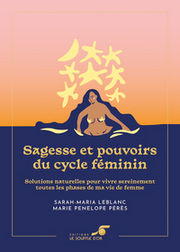 PERES Marie Pénélope & LEBLANC Sarah-Maria  Sagesse et pouvoirs du cycle féminin – Solutions naturelles pour vivre sereinement toutes les phases de ma vie de femme Librairie Eklectic