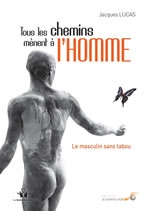 LUCAS Jacques Tous les chemins mènent à l´Homme - Le masculin sans tabou Librairie Eklectic