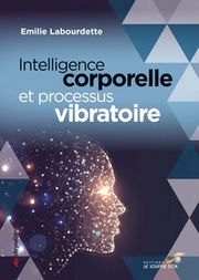 LABOURDETTE Emilie Intelligence corporelle et processus vibratoire. Librairie Eklectic