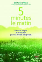 O´HARE David Dr 5 minutes le matin. Exercices simples de méditation pour les stressés très pressés  Librairie Eklectic