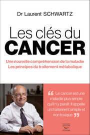 SCHWARTZ Laurent Les clés du Cancer. Une nouvelle compréhension de la maladie. Les principes du traitement métabolique Librairie Eklectic