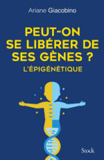 GIACOBINO Ariane Peut-on se libérer de ses gènes ? L´épigénétique Librairie Eklectic