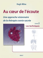 MILNE Hugh Au coeur de l´écoute. Une approche visionnaire de la thérapie cranio-sacrée. Livre 2 : Les techniques Librairie Eklectic