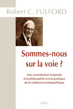 FULFORD Robert C.  Sommes-nous sur la voie ? Une contribution originale à la philosophie et à la pratique de la médecine ostéopathique. Librairie Eklectic