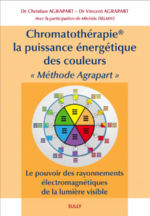 AGRAPART Christian & AGRAPART Vincent Chromatothérapie©, la puissance énergétique des couleurs. Le pouvoir des rayonnements électromagnétiques de la lumière visible Librairie Eklectic