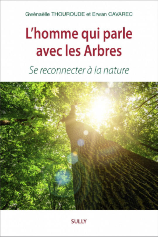 THOUROUDE Gwénaëlle & CAVAREC Erwan L´homme qui parle avec les Arbres. Se reconnecter à la nature Librairie Eklectic