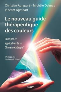 AGRAPART Christian Dr & AGRAPART-DELMAS Michèle Le nouveau guide thérapeutique des couleurs. Principes et applications de la Chromatothérapie Librairie Eklectic