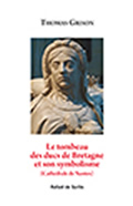 GRISON Thomas  Le tombeau des ducs de Bretagne et son symbolisme ( Cathédrale de Nantes) Librairie Eklectic