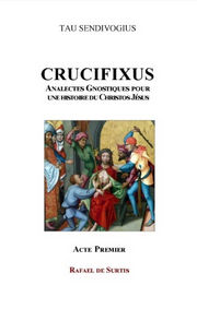 TAU SENDIVOGIUS  Crucifixus. Analectes gnostiques pour une histoire du Christos Jésus. Acte premier Librairie Eklectic