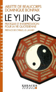 BEAUCORPS Arlette de & BONPAIX Dominique Le Yi Jing. Pratique et interprétation pour la vie quotidienne (préface de Cyrille Javary) Librairie Eklectic