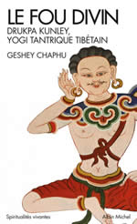 CHAPHU Geshey Le fou divin. Drukpa Kunley, yogi tantrique tibétain du XVIe siècle Librairie Eklectic