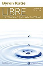 BYRON Katie Libre. Un mental en paix avec lui-même. (Préface de Fabrice Midal) Librairie Eklectic