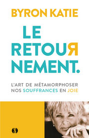 BYRON Katie Le retournement. L´art de métamorphoser nos souffrances en joie. Librairie Eklectic