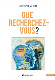 KRISHNAMURTI Jiddu Que recherchez-vous ? L´art de la relation à soi, aux autres et au monde Librairie Eklectic