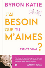 BYRON Katie J´ai besoin que tu m´aimes: - est-ce vrai? Librairie Eklectic