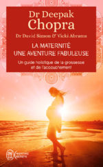 CHOPRA Deepak La maternité, une aventure fabuleuse. Un guide holistique de la grossesse et de l´accouchement Librairie Eklectic