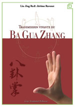 LIU JING RU & RAVENET Jérôme Transmission vivante du Ba Gua Zhang. Art martial et Qi Gong taoïste (2ème édition) Librairie Eklectic