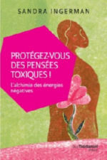 INGERMAN Sandra Protégez-vous des pensées toxiques ! L´alchimie des énergies négatives Librairie Eklectic