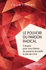 TIPPING Colin C. Le Pouvoir du pardon radical. 5 étapes pour vous libérer du passé et accueillir la joie de vivre  Librairie Eklectic