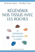 TETAU Max Dr & SCIMECA Daniel Dr Régénérer nos tissus avec les roches. La lithothérapie pour retrouver la vitalité Librairie Eklectic