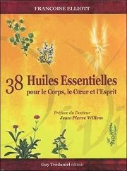ELLIOTT Françoise 38 Huiles Essentielles pour le Corps, le Coeur et l´Esprit. Préface du Dr Jean-Pierre Willem Librairie Eklectic