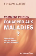 LAGARDE Philippe Dr Comment peut-on échapper aux maladies ? Des solutions face aux poisons qui nous détruisent Librairie Eklectic