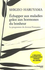 SHIGEO HARUYAMA Echapper aux maladies grâce aux hormones du bonheur. Le programme du docteur Haruyama Librairie Eklectic