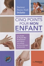 DELATTE Pierre-Noël Dr Cinq points pour mon enfant. Les circuits de Psycho-Bio-Acupressure pour libérer vos enfants de leurs blocages émotionnels  Librairie Eklectic