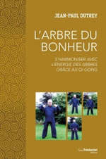 DUTREY Jean-Paul LÂ´arbre du bonheur - SÂ´harmoniser avec lÂ´Ã©nergie des arbres grÃ¢ce au qi gong Librairie Eklectic