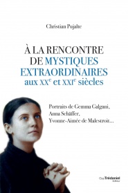 PUJALTE Christian A la rencontre de mystiques extraordinaires aux XXe et XXIe siècles. Portraits de Gemma Galgani, Anna Schäffer, Yvonne-Aimée de Malestroit... Librairie Eklectic