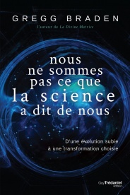 BRADEN Gregg Nous ne sommes pas ce que la science a dit de nous. D´une évolution subie à une transformation choisie. Librairie Eklectic