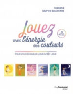 DALPHIN-BAUCHERON Fabienne Jouez avec l´énergie des couleurs. Pour vous épanouir jour après jour. (14 cartes incluses) Librairie Eklectic