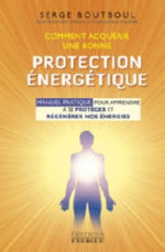 BOUTBOUL Serge Comment acquérir une bonne protection énergétique. Manuel pratique Librairie Eklectic