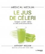 WILLIAM Anthony Medical Medium : le Jus de Céleri. Tonique, curatif, détox : un allié santé extraordinaire Librairie Eklectic