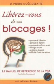 DELATTE Pierre-Noël Dr Libérez-vous de vos blocages ! Le Manuel de référence de la P.B.A. (Psycho-Bio-Acupressure) Librairie Eklectic