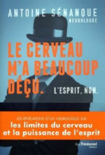 SENANQUE Antoine Le cerveau m´a beaucoup déçu. L´esprit, non. Les révélations d´un neurologue sur les limites du cerveau et la puissance de l´esprit Librairie Eklectic