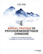 LOU YAN Manuel pratique de Psychoénergétique chinoise. Explorer son tempérament par le langage du corps et des pathologies Librairie Eklectic
