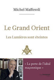 MAFFESOLI Michel Le Grand Orient. Les Lumières sont éteintes. 