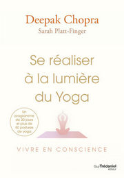 CHOPRA Deepak & PLATT-FINGER Sarah Se réaliser à la lumière du Yoga. Vivre en conscience Librairie Eklectic