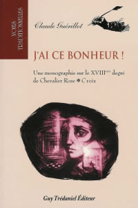 GUERILLOT Claude J´ai ce bonheur ! Une monographie sur le XVIIIe degré de Chevalier Rose-Croix Librairie Eklectic