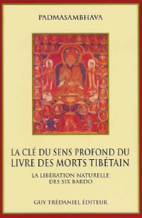 PADMASAMBHAVA Clé du sens profond du Livre des Morts Tibétain (La). La libération naturelle des six bardo Librairie Eklectic