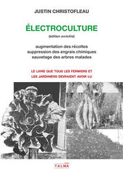 CHRISTOFLEAU Justin Electroculture. Augmentation des récoltes, suppression des engrais chimiques, sauvetage des arbres malades. Le livre que tous les fermiers et les jardiniers devraient avoir lu. Edition enrichie. Librairie Eklectic