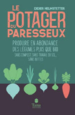 HELMESTETTER Didier Le potager du paresseux - Produire en abondance des légumes plus que bio sans compost, sans travail du sol, sans buttes Librairie Eklectic