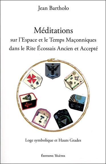 BARTHOLO Jean  Méditations sur l´espace et le temps maçonniques dans le rite écossais ancien et accepté - Loge symbolique et hauts grades Librairie Eklectic