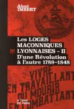 IMBERT Aimé  Les loges maçonniques lyonnaises - Tome II : D´une Révolution à l´autre 1789-1848 Librairie Eklectic