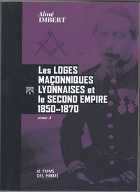 IMBERT Aimé  Les Loges maçonniques lyonnaises et le Second Empire - 1850-1970 Librairie Eklectic