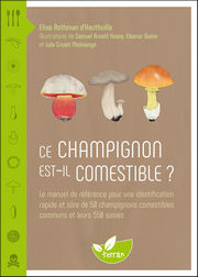 ROTHMAN D HAUTHUILLE Elise Ce champignon est-il comestible ? 50 champignons comestibles et leurs 550 sosies Librairie Eklectic
