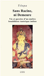 TILOPA Sans Racines, ni Demeures. Vie et paroles d´un maître bouddhiste tantrique indien (de nouveau disponible) Librairie Eklectic