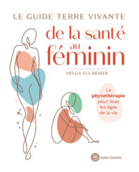 ELL BEISER Helga Le guide terre vivante de la santé au féminin. La phytothérapie pour tous les âges de la vie Librairie Eklectic